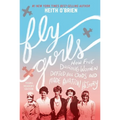 Fly Girls: How Five Daring Women Defied All Odds and Made Aviation History - Paperback