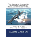 The Aviation Stories My Mom Didn't Want to Hear ...And I Lived to Tell: Black and White Version - Paperback