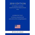 Alternative Pilot Physical Examination and Education Requirements (Us Federal Aviation Administration Regulation) (Faa) (2018 Edition) - Paperback
