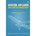 Aviation, Air Cargo and Logistics Management: A Manual for Air Cargo Handlers and Shippers - Paperback
