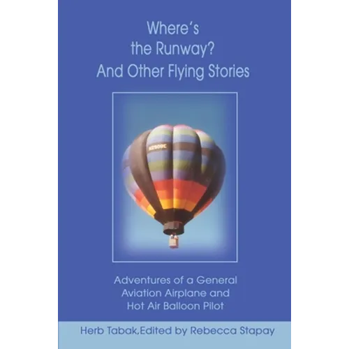 Where's the Runway? and Other Flying Stories: Adventures of a General Aviation Airplane and Hot Air Balloon Pilot - Paperback