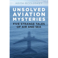 Unsolved Aviation Mysteries: Five Strange Tales of Air and Sea - Paperback