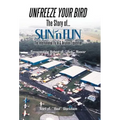 Unfreeze Your Bird: The Story of Sun'n Fun the International Fly-In and Aviation Exposition - Hardcover