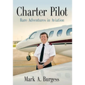 Charter Pilot: Rare Adventures In Aviation - Hardcover