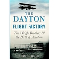 The Dayton Flight Factory: The Wright Brothers & the Birth of Aviation - Paperback