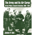 The Army and Its Air Corps: Army Policy Toward Aviation, 1919 - 1941 - Paperback